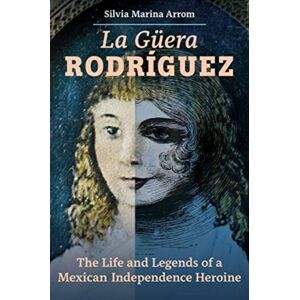 University of California Press La Guera Rodriguez : The Life And Legends Of A Mexican Independence Heroine University of California Press La Guera Rodriguez : The Life And Legends Of A Mexican Independence Heroine