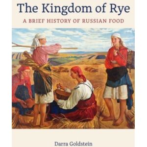 University of California Press The Kingdom Of Rye : A Brief History Of Russian Food University of California Press The Kingdom Of Rye : A Brief History Of Russian Food