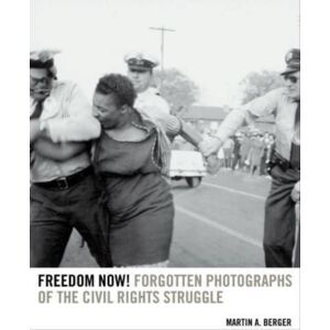 University of California Press Freedom Now! : Forgotten Photographs Of The Civil Rights Struggle University of California Press Freedom Now! : Forgotten Photographs Of The Civil Rights Struggle