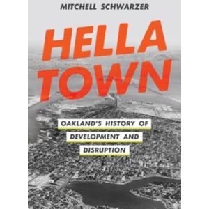 University of California Press Hella Town : Oakland'S History Of Development And Disruption University of California Press Hella Town : Oakland'S History Of Development And Disruption