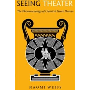 University of California Press Seeing Theater : The Phenomenology Of Classical Greek Drama University of California Press Seeing Theater : The Phenomenology Of Classical Greek Drama