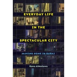 University of California Press Everyday Life In The Spectacular City : Making Home In Dubai University of California Press Everyday Life In The Spectacular City : Making Home In Dubai
