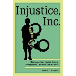 University of California Press Injustice, Inc. : How America'S Justice System Commodifies Children And The Poor University of California Press Injustice, Inc. : How America'S Justice System Commodifies Children And The Poor
