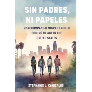 University of California Press Sin Padres, Ni Papeles : Unaccompanied Migrant Youth Coming Of Age In The United States University of California Press Sin Padres, Ni Papeles : Unaccompanied Migrant Youth Coming Of Age In The United States