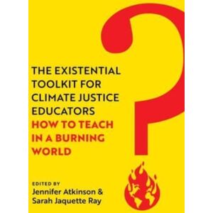 University of California Press The Existential Toolkit For Climate Justice Educators : How To Teach In A Burning World University of California Press The Existential Toolkit For Climate Justice Educators : How To Teach In A Burning World