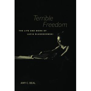 University of California Press Terrible Freedom : The Life And Work Of Lucia Dlugoszewski University of California Press Terrible Freedom : The Life And Work Of Lucia Dlugoszewski