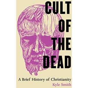 University of California Press Cult Of The Dead : A Brief History Of Christianity University of California Press Cult Of The Dead : A Brief History Of Christianity