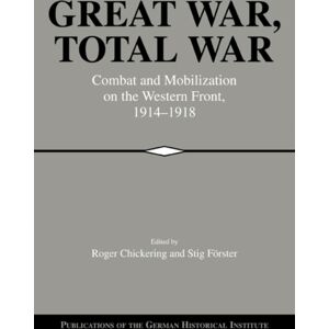 Cambridge University Press Great War, Total War : Combat And Mobilization On The Western Front, 1914–1918 Cambridge University Press Great War, Total War : Combat And Mobilization On The Western Front, 1914–1918