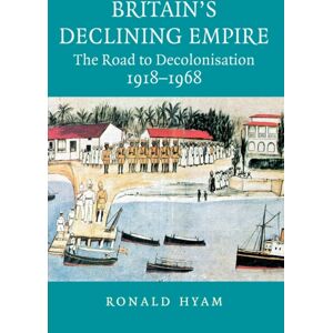 Cambridge University Press Britain'S Declining Empire : The Road To Decolonisation, 1918–1968 Cambridge University Press Britain'S Declining Empire : The Road To Decolonisation, 1918–1968