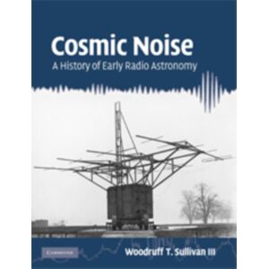 Cambridge University Press Cosmic Noise : A History Of Early Radio Astronomy Cambridge University Press Cosmic Noise : A History Of Early Radio Astronomy