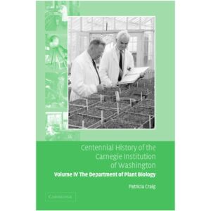 Cambridge University Press Centennial History Of The Carnegie Institution Of Washington: Volume 4, The Department Of Plant Biology Cambridge University Press Centennial History Of The Carnegie Institution Of Washington: Volume 4, The Department Of Plant Biology