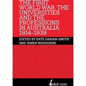 Melbourne University Press The First World War, The Universities And The Professions In Australia 1914-1939 Melbourne University Press The First World War, The Universities And The Professions In Australia 1914-1939