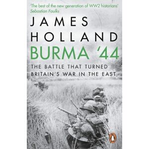 Transworld Publishers Ltd Burma '44 : The Battle That Turned Britain'S War In The East Transworld Publishers Ltd Burma '44 : The Battle That Turned Britain'S War In The East