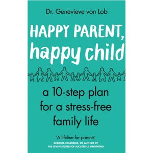 Transworld Publishers Ltd Happy Parent, Happy Child : 10 Steps To Stress-Free Family Life Transworld Publishers Ltd Happy Parent, Happy Child : 10 Steps To Stress-Free Family Life