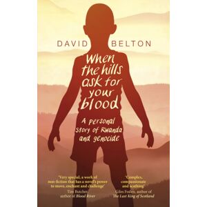 Transworld Publishers Ltd When The Hills Ask For Your Blood: A Personal Story Of Genocide And Rwanda Transworld Publishers Ltd When The Hills Ask For Your Blood: A Personal Story Of Genocide And Rwanda
