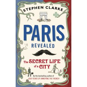 Transworld Publishers Ltd Paris Revealed : The Secret Life Of A City Transworld Publishers Ltd Paris Revealed : The Secret Life Of A City