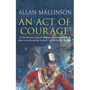 Transworld Publishers Ltd An Act Of Courage : (The Matthew Hervey Adventures: 7): A Compelling And Unputdownable Military Adventure From selling Author Allan Mallinson Transworld Publishers Ltd An Act Of Courage : (The Matthew Hervey Adventures: 7): A Compelling And Unputdownable Military Adventure From selling Author Allan Mallinson