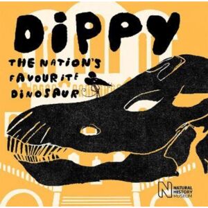 The Natural History Museum Dippy : The Nation'S Favourite Dinosaur The Natural History Museum Dippy : The Nation'S Favourite Dinosaur