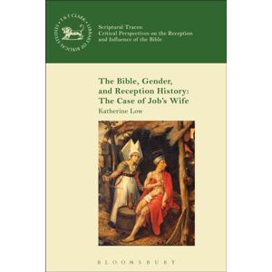 Bloomsbury Publishing PLC The Bible, Gender, And Reception History: The Case Of Job'S Wife Bloomsbury Publishing PLC The Bible, Gender, And Reception History: The Case Of Job'S Wife