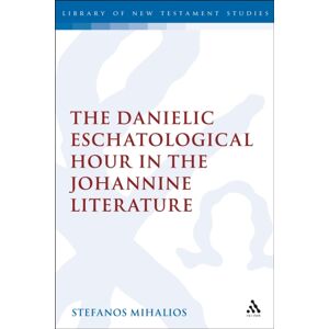 Bloomsbury Publishing PLC The Danielic Eschatological Hour In The Johannine Literature Bloomsbury Publishing PLC The Danielic Eschatological Hour In The Johannine Literature