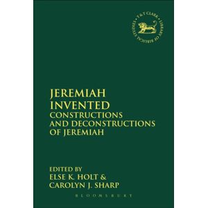 Bloomsbury Publishing PLC Jeremiah Invented : Constructions And Deconstructions Of Jeremiah Bloomsbury Publishing PLC Jeremiah Invented : Constructions And Deconstructions Of Jeremiah