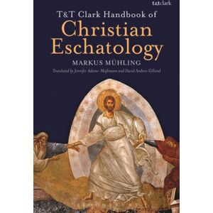 Bloomsbury Publishing PLC T&t Clark Handbook Of Christian Eschatology Bloomsbury Publishing PLC T&t Clark Handbook Of Christian Eschatology