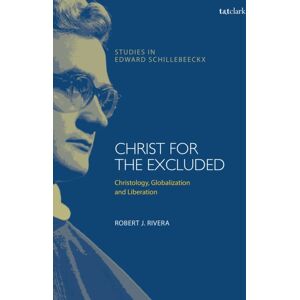 Bloomsbury Publishing PLC Christ For The Excluded : Christology, Globalization, And Liberation Bloomsbury Publishing PLC Christ For The Excluded : Christology, Globalization, And Liberation