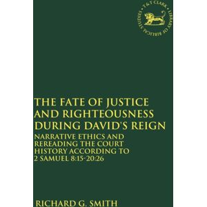 Bloomsbury Publishing PLC The Fate Of Justice And Righteousness During David'S Reign : Narrative Ethics And Rereading The Court History According To 2 Samuel 8:15-20:26 Bloomsbury Publishing PLC The Fate Of Justice And Righteousness During David'S Reign : Narrative Ethics And Rereading The Court History According To 2 Samuel 8:15-20:26