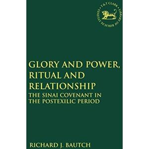Bloomsbury Publishing PLC Glory And Power, Ritual And Relationship : The Sinai Covenant In The Postexilic Period Bloomsbury Publishing PLC Glory And Power, Ritual And Relationship : The Sinai Covenant In The Postexilic Period