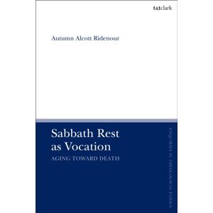Bloomsbury Publishing PLC Sabbath Rest As Vocation : Aging Toward Death Bloomsbury Publishing PLC Sabbath Rest As Vocation : Aging Toward Death