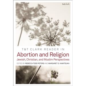 Bloomsbury Publishing PLC T&t Clark Reader In Abortion And Religion : Jewish, Christian, And Muslim Perspectives Bloomsbury Publishing PLC T&t Clark Reader In Abortion And Religion : Jewish, Christian, And Muslim Perspectives