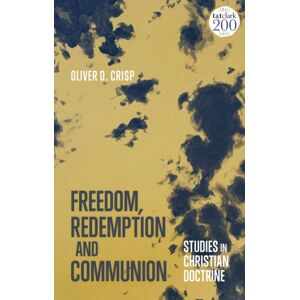 Bloomsbury Publishing PLC Freedom, Redemption And Communion: Studies In Christian Doctrine Bloomsbury Publishing PLC Freedom, Redemption And Communion: Studies In Christian Doctrine