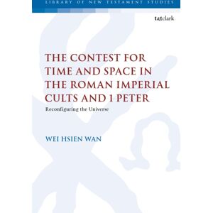 Bloomsbury Publishing PLC The Contest For Time And Space In The Roman Imperial Cults And 1 Peter : Reconfiguring The Universe Bloomsbury Publishing PLC The Contest For Time And Space In The Roman Imperial Cults And 1 Peter : Reconfiguring The Universe