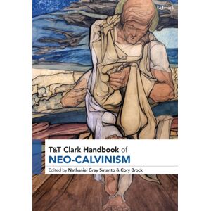 Bloomsbury Publishing PLC T&t Clark Handbook Of Neo-Calvinism Bloomsbury Publishing PLC T&t Clark Handbook Of Neo-Calvinism