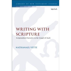 Bloomsbury Publishing PLC Writing With Scripture : Scripturalized Narrative In The Gospel Of Mark Bloomsbury Publishing PLC Writing With Scripture : Scripturalized Narrative In The Gospel Of Mark