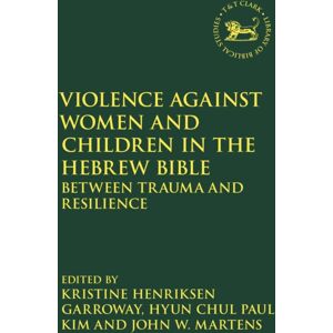 Bloomsbury Publishing PLC Violence Against Women And Children In The Hebrew Bible : Between Trauma And Resilience Bloomsbury Publishing PLC Violence Against Women And Children In The Hebrew Bible : Between Trauma And Resilience