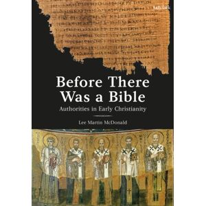 Bloomsbury Publishing PLC Before There Was A Bible : Authorities In Early Christianity Bloomsbury Publishing PLC Before There Was A Bible : Authorities In Early Christianity