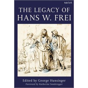 Bloomsbury Publishing PLC The Legacy Of Hans W. Frei Bloomsbury Publishing PLC The Legacy Of Hans W. Frei