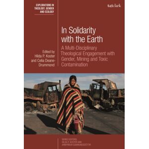 Bloomsbury Publishing PLC In Solidarity With The Earth : A Multi-Disciplinary Theological Engagement With Gender, Mining And Toxic Contamination Bloomsbury Publishing PLC In Solidarity With The Earth : A Multi-Disciplinary Theological Engagement With Gender, Mining And Toxic Contamination