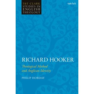 Bloomsbury Publishing PLC Richard Hooker : Theological Method And Anglican Identity Bloomsbury Publishing PLC Richard Hooker : Theological Method And Anglican Identity