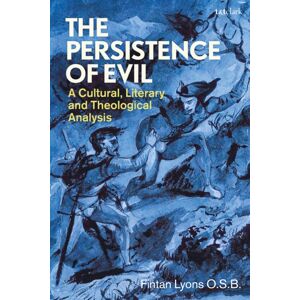 Bloomsbury Publishing PLC The Persistence Of Evil : A Cultural, Literary And Theological Analysis Bloomsbury Publishing PLC The Persistence Of Evil : A Cultural, Literary And Theological Analysis