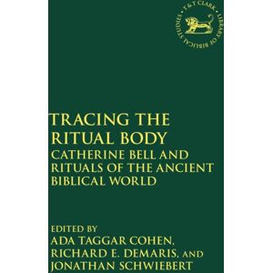 Bloomsbury Publishing PLC Tracing The Ritual Body : Catherine Bell And Rituals Of The Ancient Biblical World Bloomsbury Publishing PLC Tracing The Ritual Body : Catherine Bell And Rituals Of The Ancient Biblical World