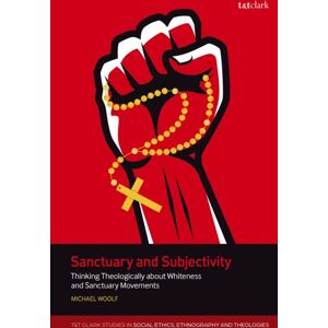 Bloomsbury Publishing PLC Sanctuary And Subjectivity : Thinking Theologically About Whiteness And Sanctuary Movements Bloomsbury Publishing PLC Sanctuary And Subjectivity : Thinking Theologically About Whiteness And Sanctuary Movements