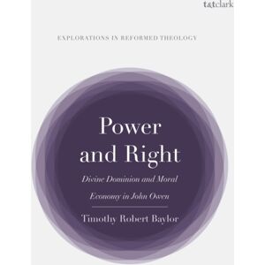 Bloomsbury Publishing PLC Power And Right : Divine Dominion And Moral Economy In John Owen Bloomsbury Publishing PLC Power And Right : Divine Dominion And Moral Economy In John Owen