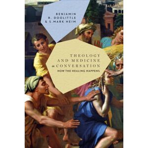 Bloomsbury Publishing PLC Theology And Medicine In Conversation : How The Healing Happens Bloomsbury Publishing PLC Theology And Medicine In Conversation : How The Healing Happens