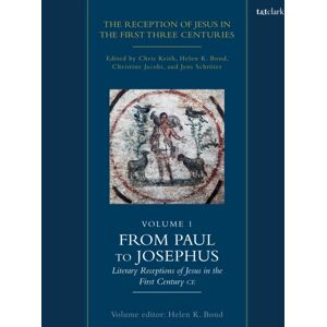 Bloomsbury Publishing PLC The Reception Of Jesus In The First Three Centuries: Volume 1 : From Paul To Josephus: Literary Receptions Of Jesus In The First Century Ce Bloomsbury Publishing PLC The Reception Of Jesus In The First Three Centuries: Volume 1 : From Paul To Josephus: Literary Receptions Of Jesus In The First Century Ce