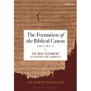 Bloomsbury Publishing PLC The Formation Of The Biblical Canon: Volume 2 : The Testament: Its Authority And Canonicity Bloomsbury Publishing PLC The Formation Of The Biblical Canon: Volume 2 : The Testament: Its Authority And Canonicity
