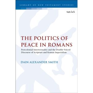 Bloomsbury Publishing PLC The Politics Of Peace In Romans : Postcolonial Intertextuality And The Double-Voiced Discourse Of Scripture And Roman Imperialism Bloomsbury Publishing PLC The Politics Of Peace In Romans : Postcolonial Intertextuality And The Double-Voiced Discourse Of Scripture And Roman Imperialism