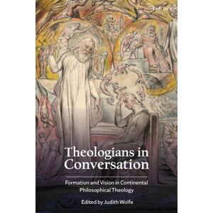 Bloomsbury Publishing PLC Theologians In Conversation : Formation And Vision In Continental Philosophical Theology Bloomsbury Publishing PLC Theologians In Conversation : Formation And Vision In Continental Philosophical Theology