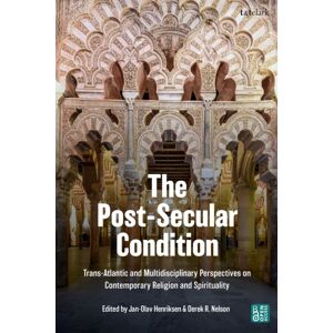 Bloomsbury Publishing PLC The Post-Secular Condition : Trans-Atlantic And Multidisciplinary Perspectives On Contemporary Religion And Spirituality Bloomsbury Publishing PLC The Post-Secular Condition : Trans-Atlantic And Multidisciplinary Perspectives On Contemporary Religion And Spirituality